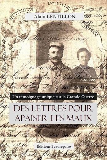 Couverture du livre « Des lettres pour apaiser les maux ; un témoignage unique sur la Grande Guerre » de Alain Lentillon aux éditions Beaurepaire