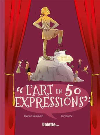 Couverture du livre « L'art en 50 expressions : lorsque les artistes façonnent le langage » de Marion Demoulin et Camouche aux éditions Palette