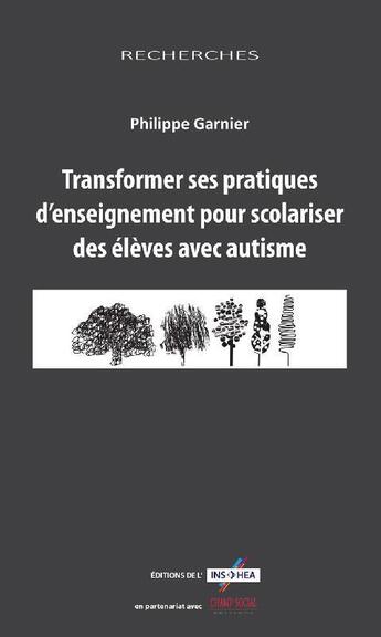 Couverture du livre « Transformer ses pratiques d'enseignement pour scolariser des élèves avec autisme » de Philippe Garnier aux éditions Champ Social