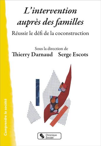 Couverture du livre « L'intervention auprès des familles ; réussir le défi de la coconstruction » de Serge Escots et Thierry Darnaud et Collectif aux éditions Chronique Sociale