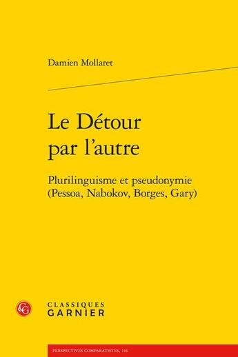 Couverture du livre « Le détour par l'autre : plurilinguisme et pseudonymie (Pessoa, Nabokov, Borges, Gary) » de Damien Mollaret aux éditions Classiques Garnier