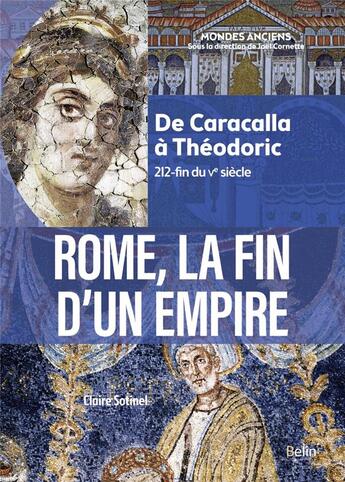 Couverture du livre « Rome, la fin d'un Empire : De Caracalla à Théodoric (212-fin du Ve siècle) » de Joel Cornette et Claire Sotinel et Catherine Virlouvet aux éditions Belin