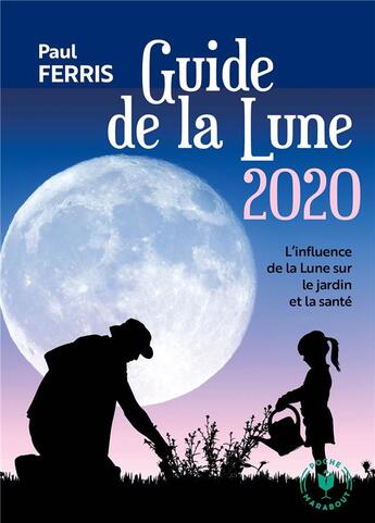 Couverture du livre « Le guide de la lune ; astuces et conseils pour se nourrir, se soigner et jardiner (édition 2020) » de Paul Ferris aux éditions Marabout