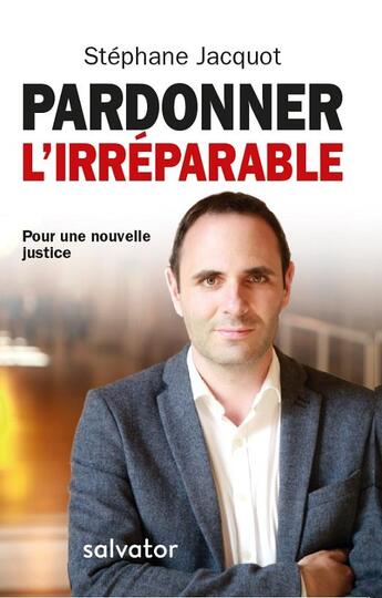 Couverture du livre « Pardonner l'irréparable ; pour une nouvelle justice » de Stephane Jacquot aux éditions Salvator