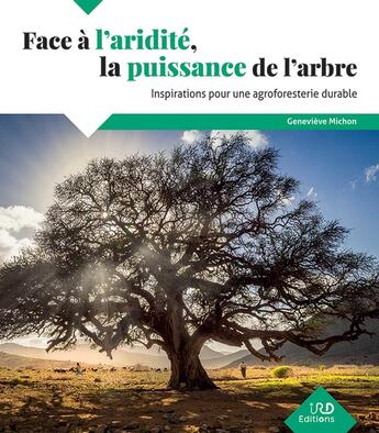 Couverture du livre « Face à l'aridité, la puissance de l'arbre : Inspirations marocaines pour une agroforesterie durable » de Genevieve Michon aux éditions Ird