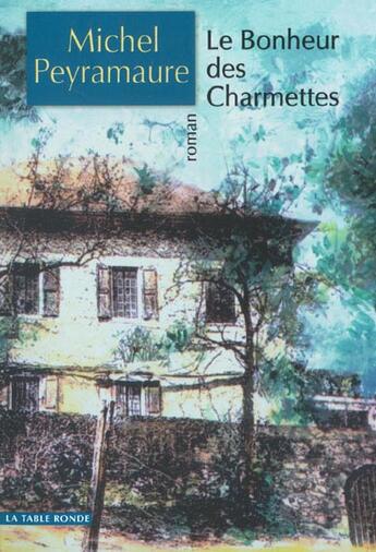 Couverture du livre « Le bonheur des charmettes » de Michel Peyramaure aux éditions Table Ronde