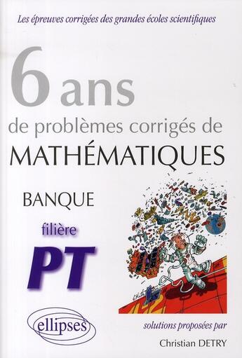 Couverture du livre « 6 ans de problèmes corrigés de mathématiques; banque PT » de Christian Detry aux éditions Ellipses