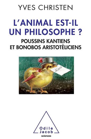 Couverture du livre « L'animal est-il un philosophe ? ; poussins kantiens et bonobos aristotéliciens » de Yves Christen aux éditions Odile Jacob