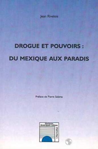 Couverture du livre « Drogue et pouvoirs ; du Mexique aux paradis » de Jean Rivelois aux éditions L'harmattan