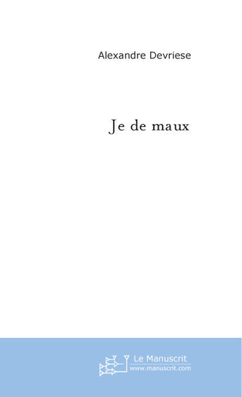 Couverture du livre « Je de maux » de Alexandre Devriese aux éditions Le Manuscrit