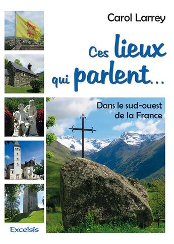 Couverture du livre « Ces lieux qui parlent.... dans le sud-ouest de la France » de Carol Larrey aux éditions Excelsis