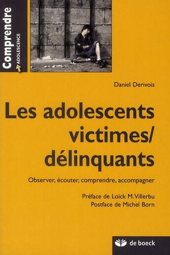 Couverture du livre « Les adolescents victimes/délinquants ; observer, écouter, comprendre, accompagner » de Daniel Derivois aux éditions De Boeck Superieur