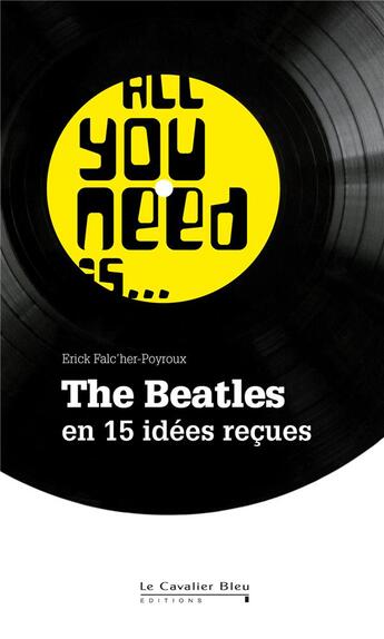Couverture du livre « All you need is... the Beatles en 15 idées reçues » de Falc'Her Poyroux Eri aux éditions Le Cavalier Bleu
