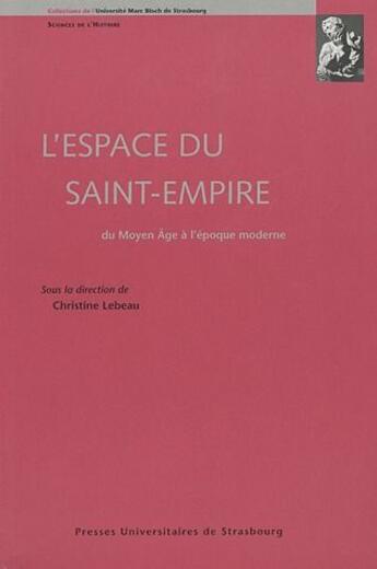 Couverture du livre « L' espace du Saint-empire ; du Moyen Age à l'époque moderne » de Christine Lebeau aux éditions Pu De Strasbourg