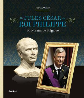 Couverture du livre « De Jules César au roi Philippe ; souverains de Belgique » de Patrick Weber aux éditions Editions Racine