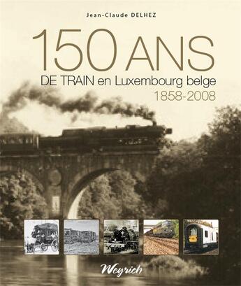 Couverture du livre « 150 ans de train en Luxembourg belge, 1858-2008 » de Delhez Jean-Claude aux éditions Weyrich