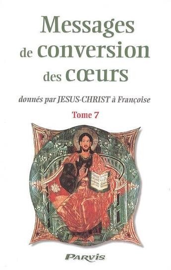 Couverture du livre « Messages de conversion des coeurs donnés par Jésus-Christ à Françoise t.7 » de  aux éditions Parvis