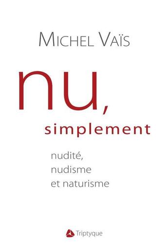 Couverture du livre « Nu, simplement : nudite, nudisme et naturisme » de Michel Vais aux éditions Triptyque