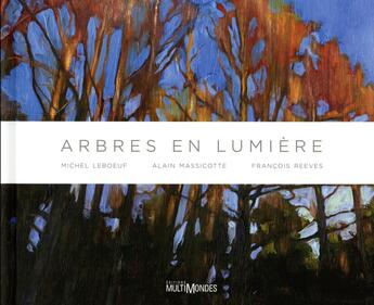 Couverture du livre « Arbres en lumière » de Michel Leboeuf et Francois Reeves et Alain Massicotte aux éditions Multimondes