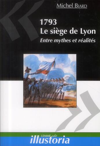 Couverture du livre « 1793, le siege de lyon entre mythes et realites - entre mythes et realites. » de Michel Biard aux éditions Lemme Edit