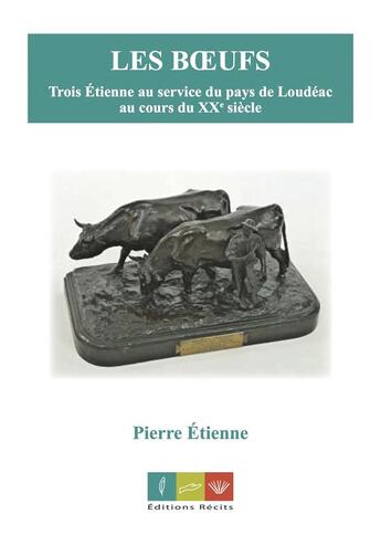 Couverture du livre « Les Boeufs. Trois Étienne au service du pays de Loudéac au cours du XXe siècle » de Etienne Pierre aux éditions Editions Recits