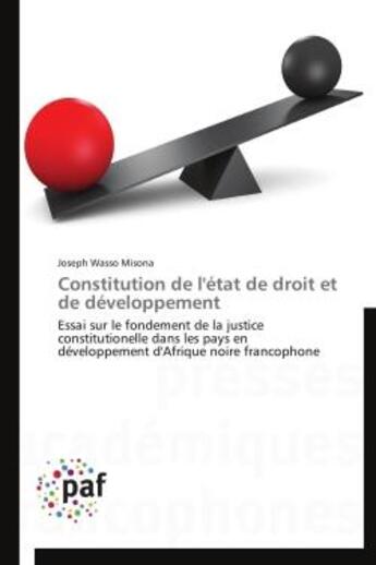 Couverture du livre « Constitution de l'état de droit et de développement ; essai sur le fondement de la justice constitutionelle dans les pays en développement d'Afrique noire francophone » de Joseph Wasso Misona aux éditions Presses Academiques Francophones