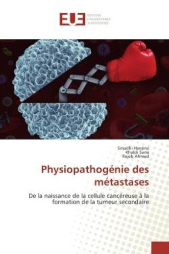 Couverture du livre « Physiopathogenie des metastases : De la naissance de la cellule cancèreuse A la formation de la tumeur secondaire » de Hanène, , Smadhi aux éditions Editions Universitaires Europeennes