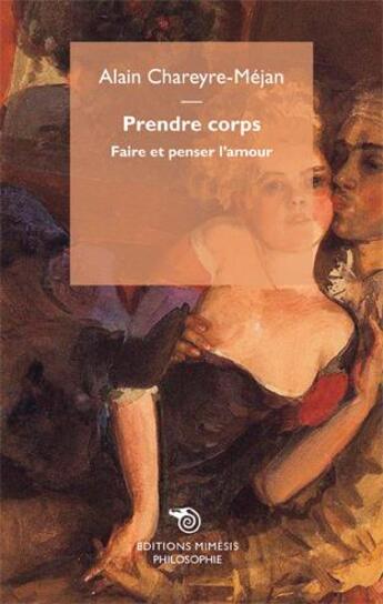 Couverture du livre « Prendre corps ; faire et penser l'amour » de Alain Chareyre-Mejan aux éditions Mimesis