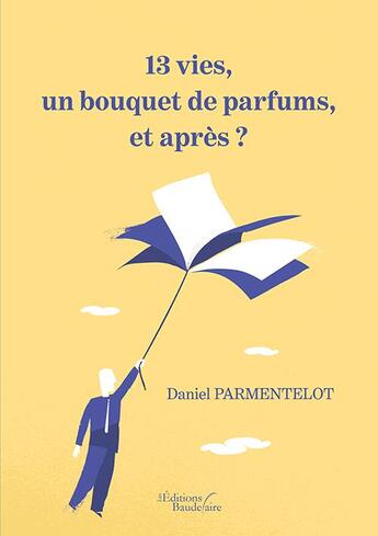 Couverture du livre « 13 vies, un bouquet de parfums, et après ? » de Daniel Parmentelot aux éditions Baudelaire