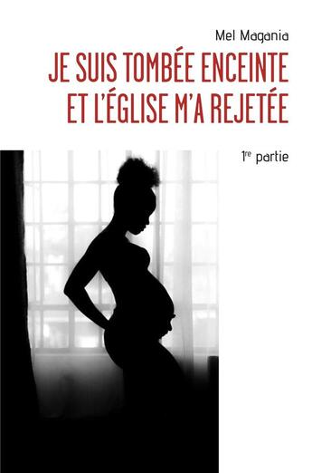 Couverture du livre « Je suis tombée enceinte et l'église m'a rejetée t.1 » de Mel Magania aux éditions Librinova