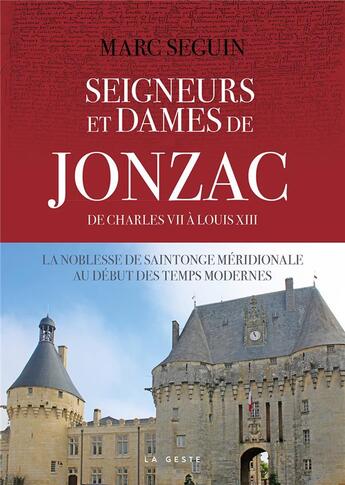 Couverture du livre « Seigneurs et dames de Jonzac : de Charles VII à Louis XIII : la noblesse de Saintonge méridionale au début des temps modernes » de Marc Seguin aux éditions Geste