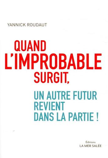 Couverture du livre « Quand l'improbable surgit, un autre futur revient dans la partie ! » de Yannick Roudaut aux éditions La Mer Salee