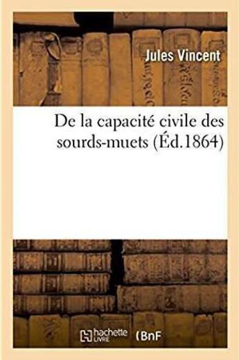 Couverture du livre « De la capacite civile des sourds-muets » de Vincent Jules aux éditions Hachette Bnf