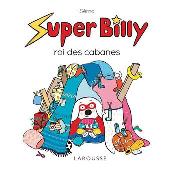 Couverture du livre « Super Billy ; roi des cabanes » de Sema aux éditions Larousse