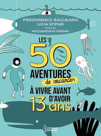 Couverture du livre « Les 50 aventures de vacances à vivre avant d'avoir 13 ans » de Pierdomenico Baccalario et Antongionata Ferrari et Lucia Stipari aux éditions Larousse