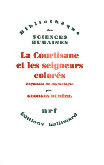 Couverture du livre « La courtisane et les seigneurs colorés et autres essais ; vingt-cinq esquisses de mythologie (26-50) » de Dumezil Georges aux éditions Gallimard