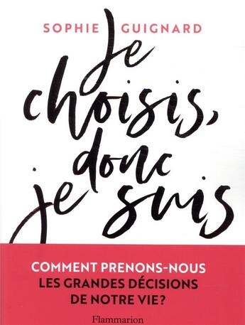 Couverture du livre « Je choisis, donc je suis : comment prenons-nous les grandes décisions de notre vie ? » de Sophie Guignard aux éditions Flammarion