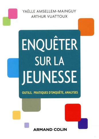 Couverture du livre « Enquêter sur la jeunesse ; outils, pratiques d'enquête, analyses » de Yaelle Amsellem-Mainguy et Arthur Vuattoux aux éditions Armand Colin