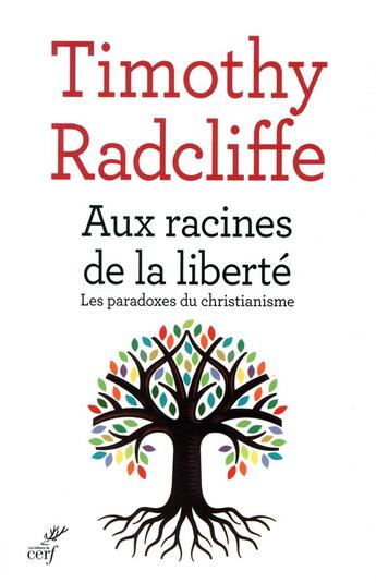 Couverture du livre « Aux racines de la liberté ; les paradoxes du christianisme » de Timothy Radcliffe aux éditions Cerf