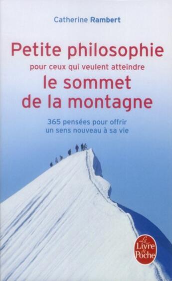 Couverture du livre « Petite philosophie pour ceux qui veulent atteindre le sommet de la montagne ; 365 pensées pour offrir un sens nouveau à sa vie » de Catherine Rambert aux éditions Le Livre De Poche