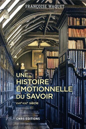 Couverture du livre « Une histoire émotionnelle du savoir, XVIIe-XXIe siècle » de Francoise Waquet aux éditions Cnrs