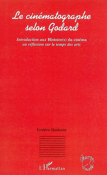 Couverture du livre « Le cinématographe selon godard ; introduction aux histoire(s) du cinéma ou réflexion sur le temps des arts » de Frederic Hardouin aux éditions L'harmattan