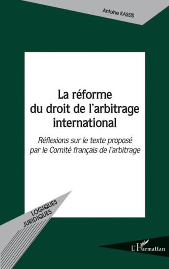 Couverture du livre « Réforme du droit de l'arbitrage international ; réflexions sur le texte proposé par le comité français de l'arbitrage » de Antoine Kassis aux éditions L'harmattan