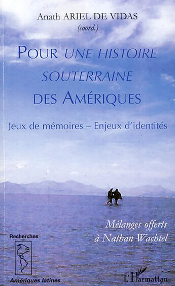 Couverture du livre « Pour une histoire souterraine des Amériques ; jeux de mémoires ; enjeux d'identités » de Anath Ariel De Vidas aux éditions Editions L'harmattan