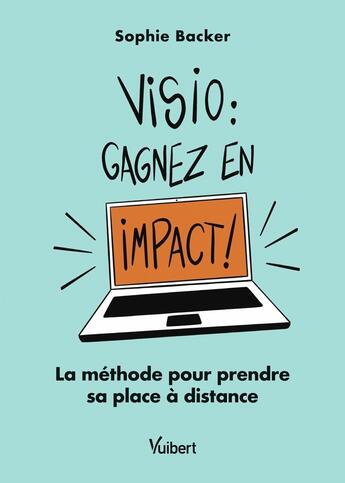 Couverture du livre « Visio : gagnez en impact ! la méthode pour prendre sa place à distance » de Sophie Backer aux éditions Vuibert