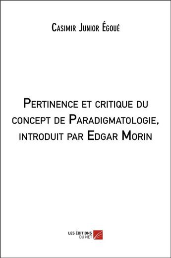 Couverture du livre « Pertinence et critique du concept de paradigmatologie, introduit par Edgar Morin » de Casimir Junior Egoue aux éditions Editions Du Net