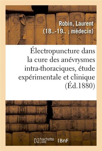 Couverture du livre « De l'electropuncture dans la cure des anevrysmes intra-thoraciques, etude experimentale et clinique » de Robin Laurent aux éditions Hachette Bnf