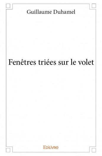 Couverture du livre « Fenêtres triées sur le volet » de Guillaume Duhamel aux éditions Edilivre