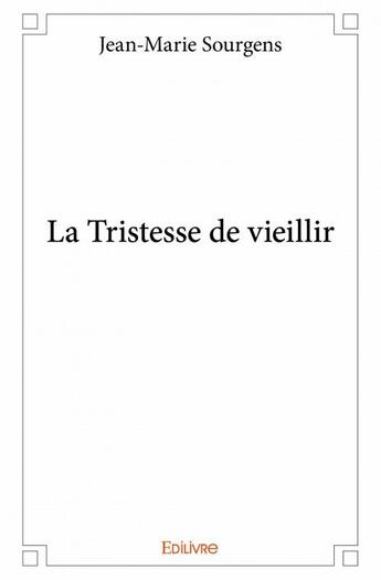 Couverture du livre « La tristesse de vieillir » de Jean-Marie Sourgens aux éditions Edilivre