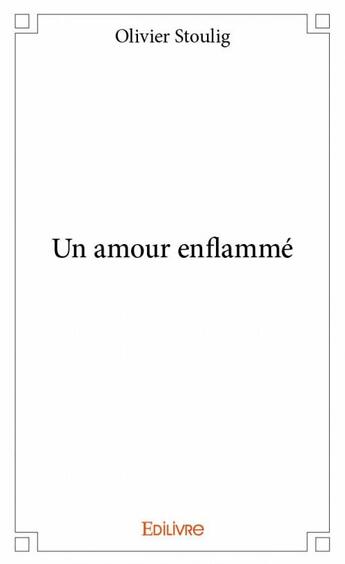 Couverture du livre « Un amour enflammé » de Olivier Stoulig aux éditions Edilivre